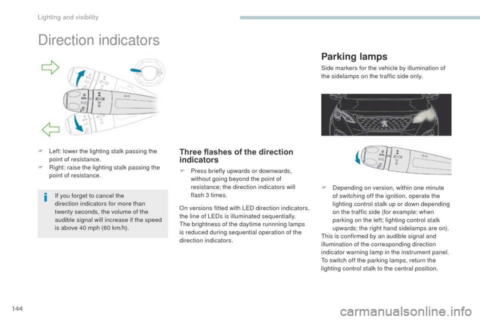Peugeot 3008 Hybrid 4 2017 Owners Manual - RHD (UK. Australia) 144
3008-2_en_Chap04_eclairage-et-visibilite_ed01-2016
Direction indicators
F Left: lower the lighting stalk passing the point of resistance.
F
R
ight: raise the lighting stalk passing the
point o Peugeot 3008 Hybrid 4 2017 Owners Manual - RHD (UK. Australia) 144
3008-2_en_Chap04_eclairage-et-visibilite_ed01-2016
Direction indicators
F Left: lower the lighting stalk passing the point of resistance.
F
R
ight: raise the lighting stalk passing the
point o