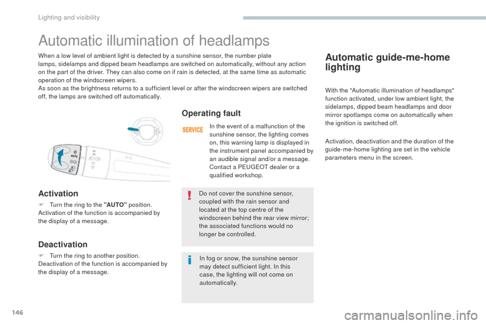 Peugeot 3008 Hybrid 4 2017 Owners Manual - RHD (UK. Australia) 146
3008-2_en_Chap04_eclairage-et-visibilite_ed01-2016
Automatic guide-me-home
lighting
With the "Automatic illumination of headlamps"
function activated, under low ambient light, the
sidelamps, di Peugeot 3008 Hybrid 4 2017 Owners Manual - RHD (UK. Australia) 146
3008-2_en_Chap04_eclairage-et-visibilite_ed01-2016
Automatic guide-me-home
lighting
With the "Automatic illumination of headlamps"
function activated, under low ambient light, the
sidelamps, di