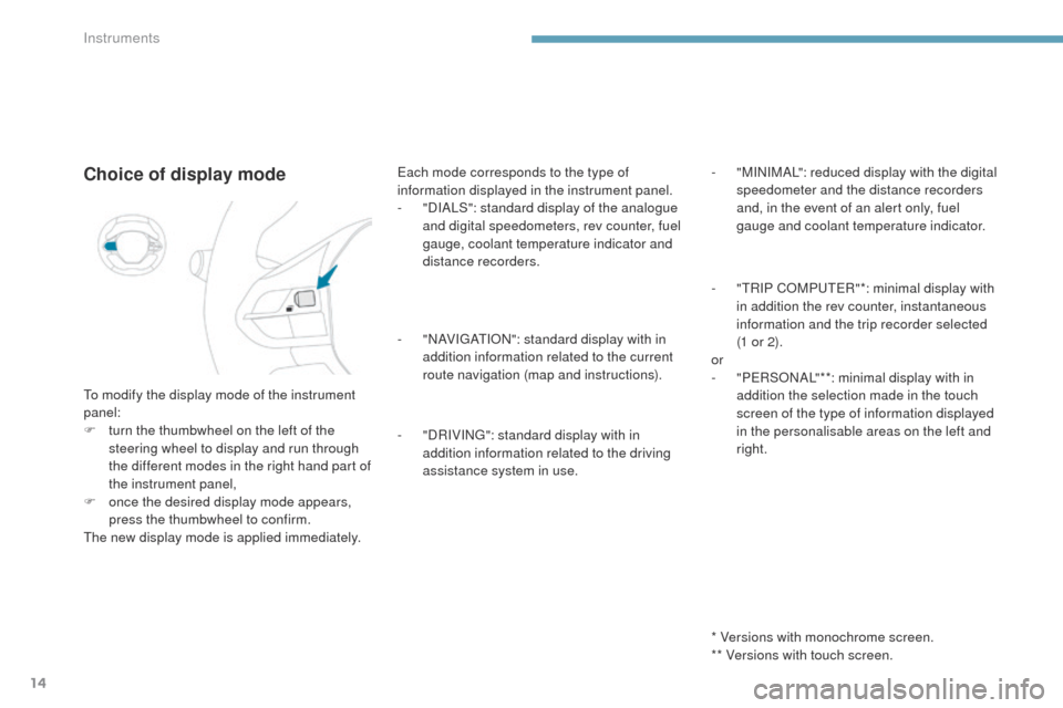 Peugeot 3008 Hybrid 4 2017 Owners Manual - RHD (UK. Australia) 14
3008-2_en_Chap01_instruments-de-bord_ed01-2016
Choice of display mode
To modify the display mode of the instrument
panel:
F
t
urn the thumbwheel on the left of the
steering wheel to display and Peugeot 3008 Hybrid 4 2017 Owners Manual - RHD (UK. Australia) 14
3008-2_en_Chap01_instruments-de-bord_ed01-2016
Choice of display mode
To modify the display mode of the instrument
panel:
F
t
urn the thumbwheel on the left of the
steering wheel to display and