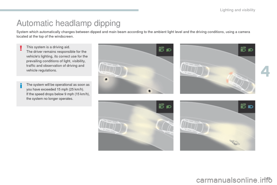 Peugeot 3008 Hybrid 4 2017  Owners Manual - RHD (UK. Australia) 149
3008-2_en_Chap04_eclairage-et-visibilite_ed01-2016
Automatic headlamp dipping
This system is a driving aid.
The driver remains responsible for the 
vehicles lighting, its correct use for the 
pre