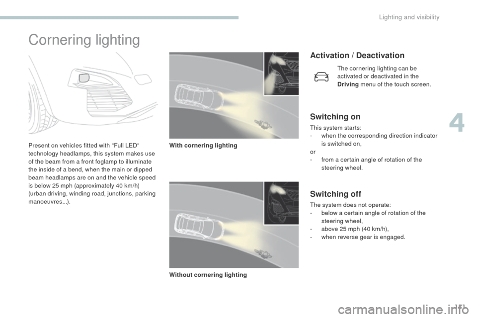 Peugeot 3008 Hybrid 4 2017  Owners Manual - RHD (UK. Australia) 151
3008-2_en_Chap04_eclairage-et-visibilite_ed01-2016
Cornering lighting
Present on vehicles fitted with "Full LED" 
technology headlamps, this system makes use 
of the beam from a front foglamp to i