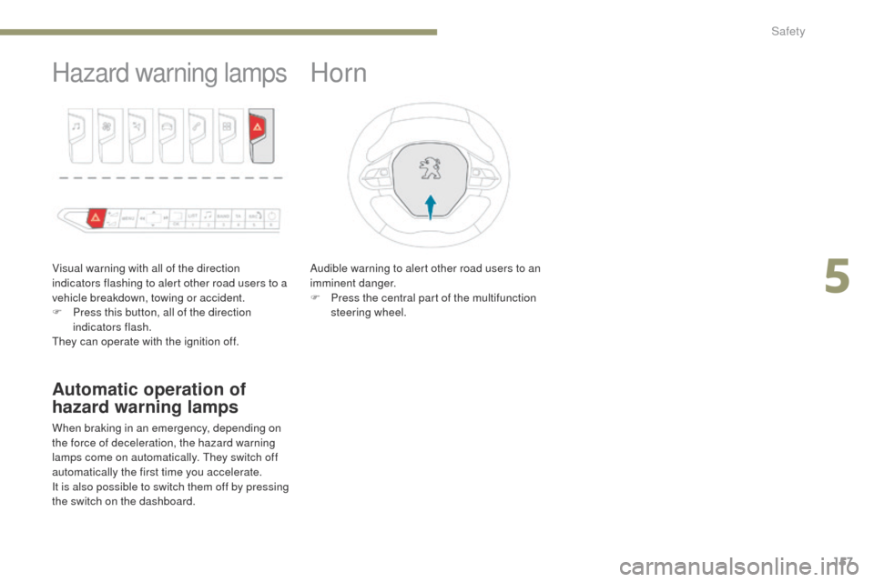 Peugeot 3008 Hybrid 4 2017  Owners Manual - RHD (UK. Australia) 157
3008-2_en_Chap05_securite_ed01-2016
Hazard warning lamps
Visual warning with all of the direction 
indicators flashing to alert other road users to a 
vehicle breakdown, towing or accident.
F 
P
 