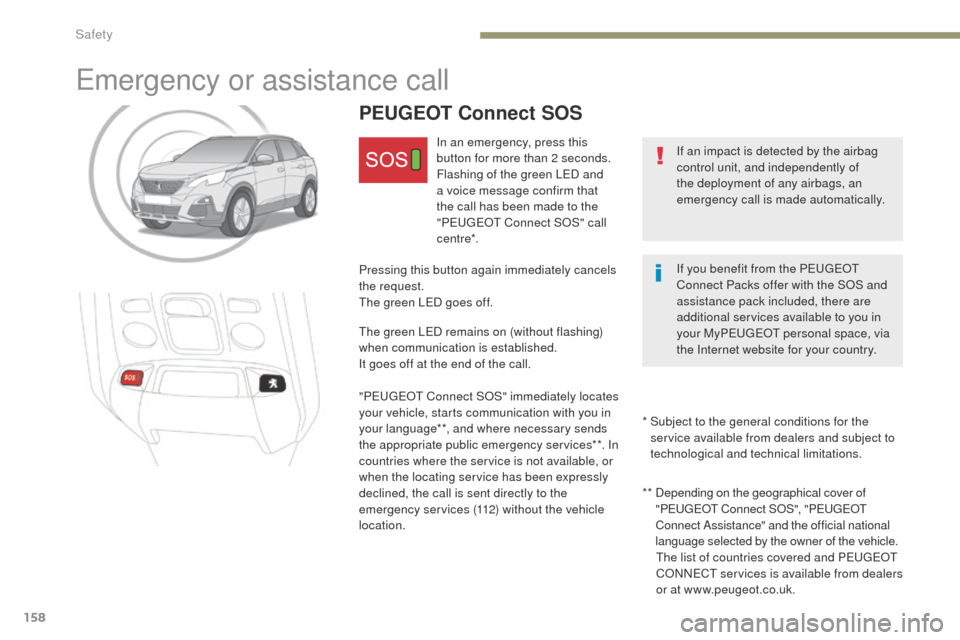 Peugeot 3008 Hybrid 4 2017 Owners Manual - RHD (UK. Australia) 158
3008-2_en_Chap05_securite_ed01-2016
Emergency or assistance call
If an impact is detected by the airbag
control unit, and independently of
the deployment of any airbags, an
emergency call is ma Peugeot 3008 Hybrid 4 2017 Owners Manual - RHD (UK. Australia) 158
3008-2_en_Chap05_securite_ed01-2016
Emergency or assistance call
If an impact is detected by the airbag
control unit, and independently of
the deployment of any airbags, an
emergency call is ma