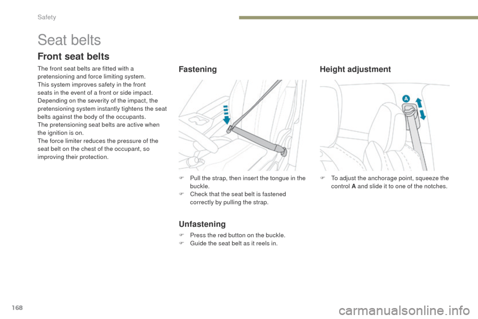 Peugeot 3008 Hybrid 4 2017  Owners Manual - RHD (UK. Australia) 168
3008-2_en_Chap05_securite_ed01-2016
F To adjust the anchorage point, squeeze the control A and slide it to one of the notches.
Height adjustment
Seat belts
Front seat belts
The front seat belts ar
