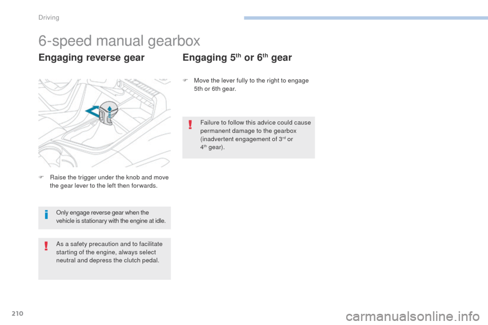 Peugeot 3008 Hybrid 4 2017  Owners Manual - RHD (UK. Australia) 210
3008-2_en_Chap06_conduite_ed01-2016
6-speed manual gearbox
Engaging reverse gearEngaging 5th or 6th gear
F Move the lever fully to the right to engage 
5th or 6th gear.
Only engage reverse gear wh
