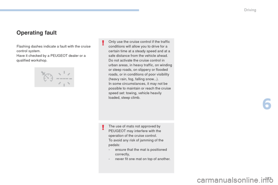 Peugeot 3008 Hybrid 4 2017  Owners Manual - RHD (UK. Australia) 237
3008-2_en_Chap06_conduite_ed01-2016
Only use the cruise control if the traffic 
conditions will allow you to drive for a 
certain time at a steady speed and at a 
safe distance from the vehicle ah