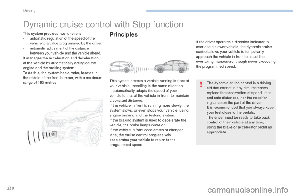 Peugeot 3008 Hybrid 4 2017 Owners Manual - RHD (UK. Australia) 238
3008-2_en_Chap06_conduite_ed01-2016
Dynamic cruise control with Stop function
The dynamic cruise control is a driving
aid that cannot in any circumstances
replace the observation of speed limits Peugeot 3008 Hybrid 4 2017 Owners Manual - RHD (UK. Australia) 238
3008-2_en_Chap06_conduite_ed01-2016
Dynamic cruise control with Stop function
The dynamic cruise control is a driving
aid that cannot in any circumstances
replace the observation of speed limits