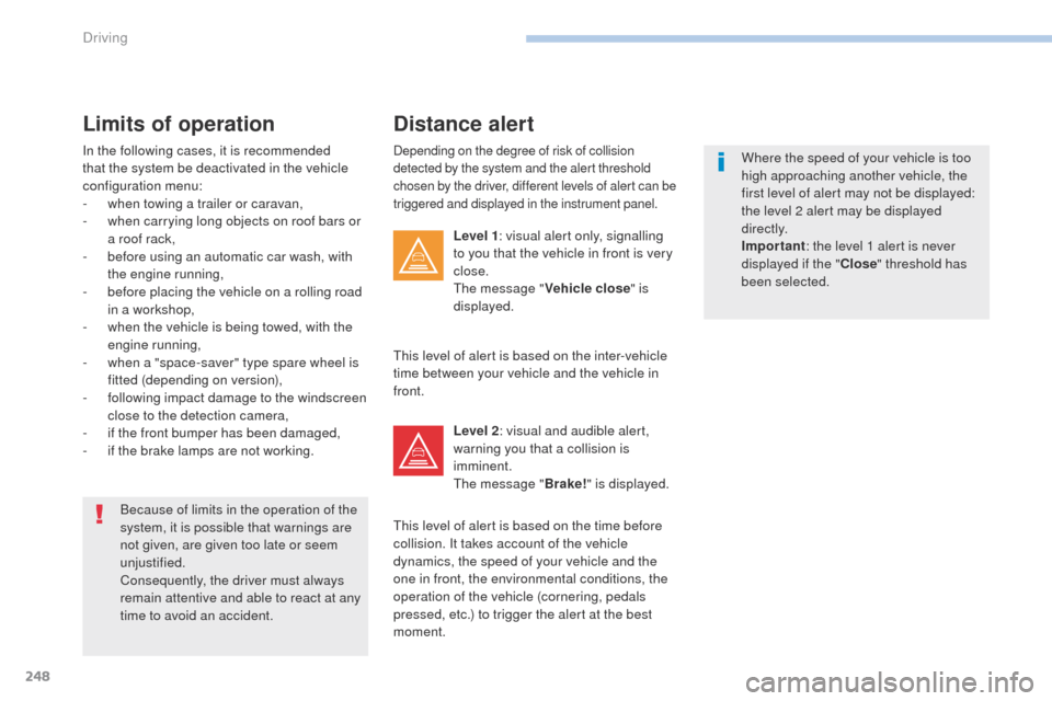 Peugeot 3008 Hybrid 4 2017 Owners Manual - RHD (UK. Australia) 248
3008-2_en_Chap06_conduite_ed01-2016
Depending on the degree of risk of collision
detected by the system and the alert threshold
chosen by the driver, different levels of alert can be
triggered Peugeot 3008 Hybrid 4 2017 Owners Manual - RHD (UK. Australia) 248
3008-2_en_Chap06_conduite_ed01-2016
Depending on the degree of risk of collision
detected by the system and the alert threshold
chosen by the driver, different levels of alert can be
triggered