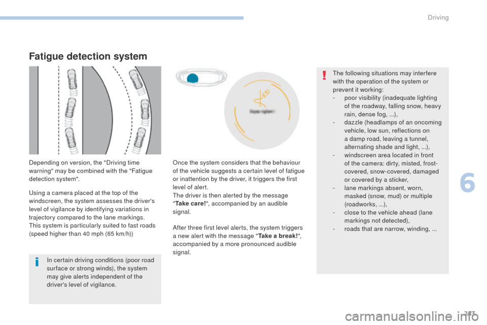 Peugeot 3008 Hybrid 4 2017 Owners Manual - RHD (UK. Australia) 253
3008-2_en_Chap06_conduite_ed01-2016
After three first level alerts, the system triggers
a new alert with the message "Take a break!",
accompanied by a more pronounced audible
signal.
In certain Peugeot 3008 Hybrid 4 2017 Owners Manual - RHD (UK. Australia) 253
3008-2_en_Chap06_conduite_ed01-2016
After three first level alerts, the system triggers
a new alert with the message "Take a break!",
accompanied by a more pronounced audible
signal.
In certain