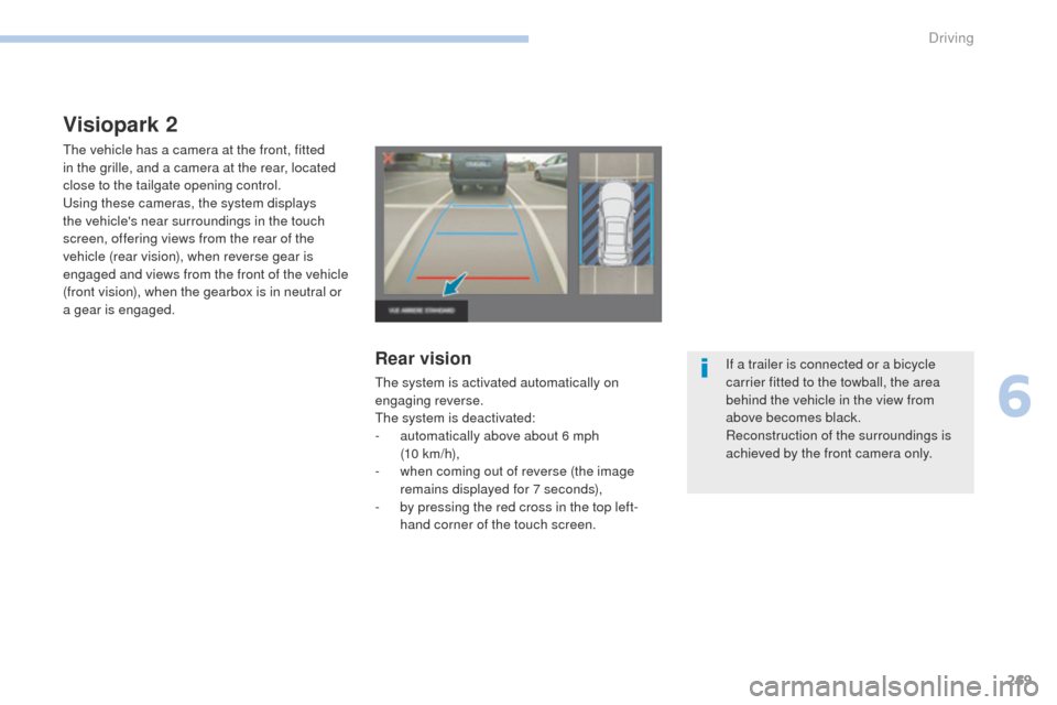 Peugeot 3008 Hybrid 4 2017 Owners Manual - RHD (UK. Australia) 269
3008-2_en_Chap06_conduite_ed01-2016
Visiopark 2
The vehicle has a camera at the front, fitted
in the grille, and a camera at the rear, located
close to the tailgate opening control.
Using these Peugeot 3008 Hybrid 4 2017 Owners Manual - RHD (UK. Australia) 269
3008-2_en_Chap06_conduite_ed01-2016
Visiopark 2
The vehicle has a camera at the front, fitted
in the grille, and a camera at the rear, located
close to the tailgate opening control.
Using these