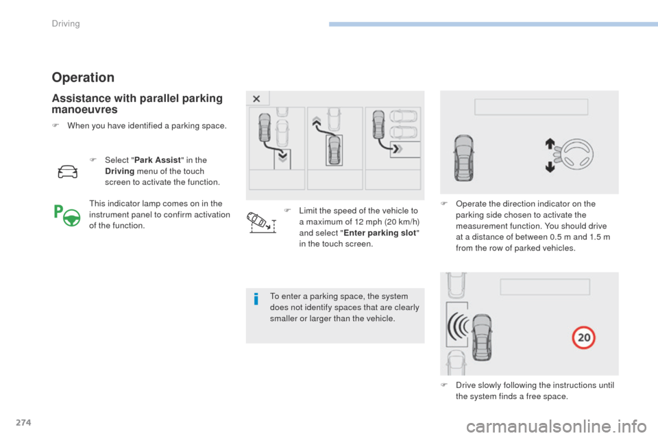 Peugeot 3008 Hybrid 4 2017  Owners Manual - RHD (UK. Australia) 274
3008-2_en_Chap06_conduite_ed01-2016
Operation
Assistance with parallel parking 
manoeuvres
F Select "Park Assist " in the 
Driving  menu of the touch 
screen to activate the function.
To enter a p