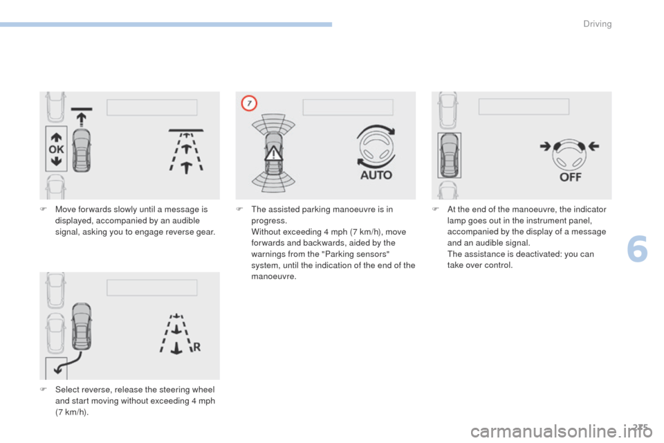 Peugeot 3008 Hybrid 4 2017  Owners Manual - RHD (UK. Australia) 275
3008-2_en_Chap06_conduite_ed01-2016
F Move for wards slowly until a message is displayed, accompanied by an audible 
signal, asking you to engage reverse gear.
F
 
S
 elect reverse, release the st