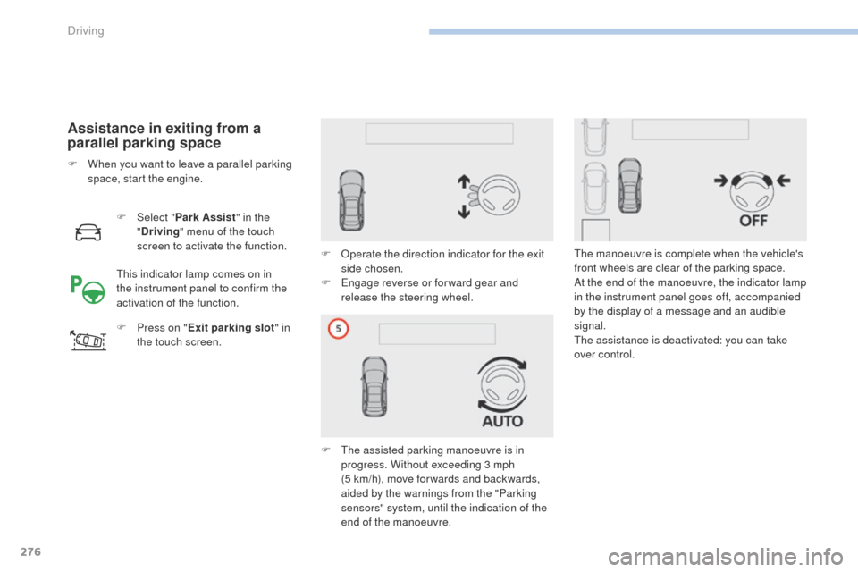 Peugeot 3008 Hybrid 4 2017 Owners Manual - RHD (UK. Australia) 276
3008-2_en_Chap06_conduite_ed01-2016
Assistance in exiting from a
parallel parking space
F Select "Park Assist " in the
" Driving " menu of the touch
screen to activate the function.
F
P
ress Peugeot 3008 Hybrid 4 2017 Owners Manual - RHD (UK. Australia) 276
3008-2_en_Chap06_conduite_ed01-2016
Assistance in exiting from a
parallel parking space
F Select "Park Assist " in the
" Driving " menu of the touch
screen to activate the function.
F
P
ress