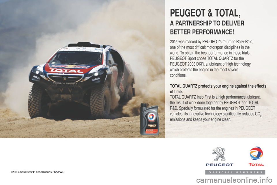 Peugeot 3008 Hybrid 4 2017  Owners Manual - RHD (UK. Australia) 3008-2_en_Chap07_infos-pratiques_ed01-2016
RECOMMENDS
PEUGEOT & TOTAL,
A PARTNERSHIP TO DELIVER 
BETTER PERFORMANCE!
2015 was marked by PEUGEOTs return to Rally-Raid, 
one of the most difficult motor