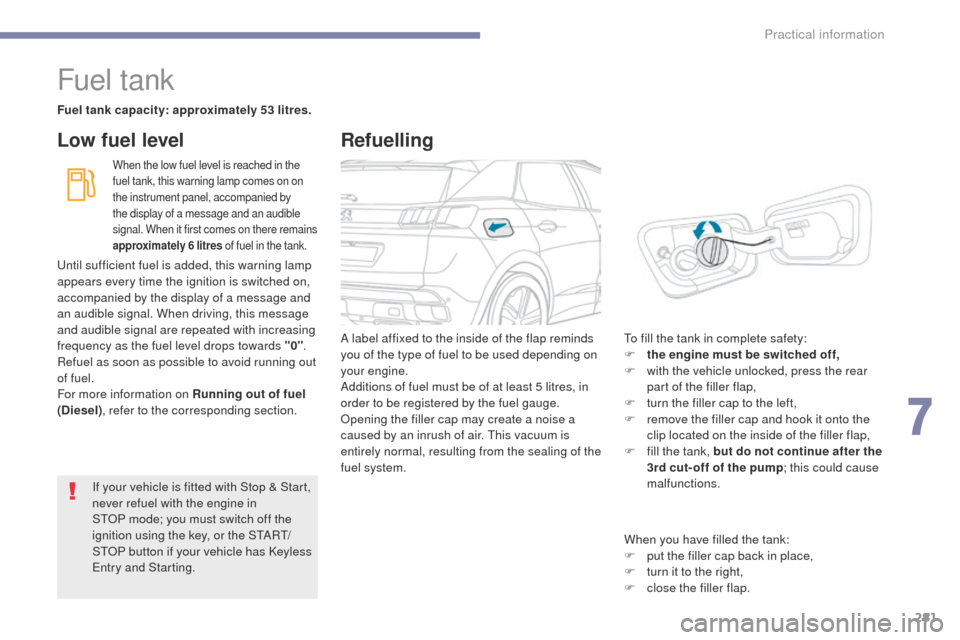 Peugeot 3008 Hybrid 4 2017 Owners Manual - RHD (UK. Australia) 281
3008-2_en_Chap07_infos-pratiques_ed01-2016
Fuel tank
Fuel tank capacity: approximately 53 litres.
When the low fuel level is reached in the
fuel tank, this warning lamp comes on on
the instrumen Peugeot 3008 Hybrid 4 2017 Owners Manual - RHD (UK. Australia) 281
3008-2_en_Chap07_infos-pratiques_ed01-2016
Fuel tank
Fuel tank capacity: approximately 53 litres.
When the low fuel level is reached in the
fuel tank, this warning lamp comes on on
the instrumen