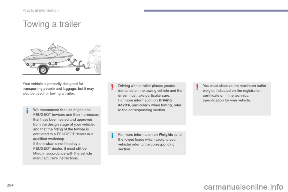 Peugeot 3008 Hybrid 4 2017 Owners Manual - RHD (UK. Australia) 284
3008-2_en_Chap07_infos-pratiques_ed01-2016
Towing a trailer
Your vehicle is primarily designed for
transporting people and luggage, but it may
also be used for towing a trailer.We recommend the Peugeot 3008 Hybrid 4 2017 Owners Manual - RHD (UK. Australia) 284
3008-2_en_Chap07_infos-pratiques_ed01-2016
Towing a trailer
Your vehicle is primarily designed for
transporting people and luggage, but it may
also be used for towing a trailer.We recommend the