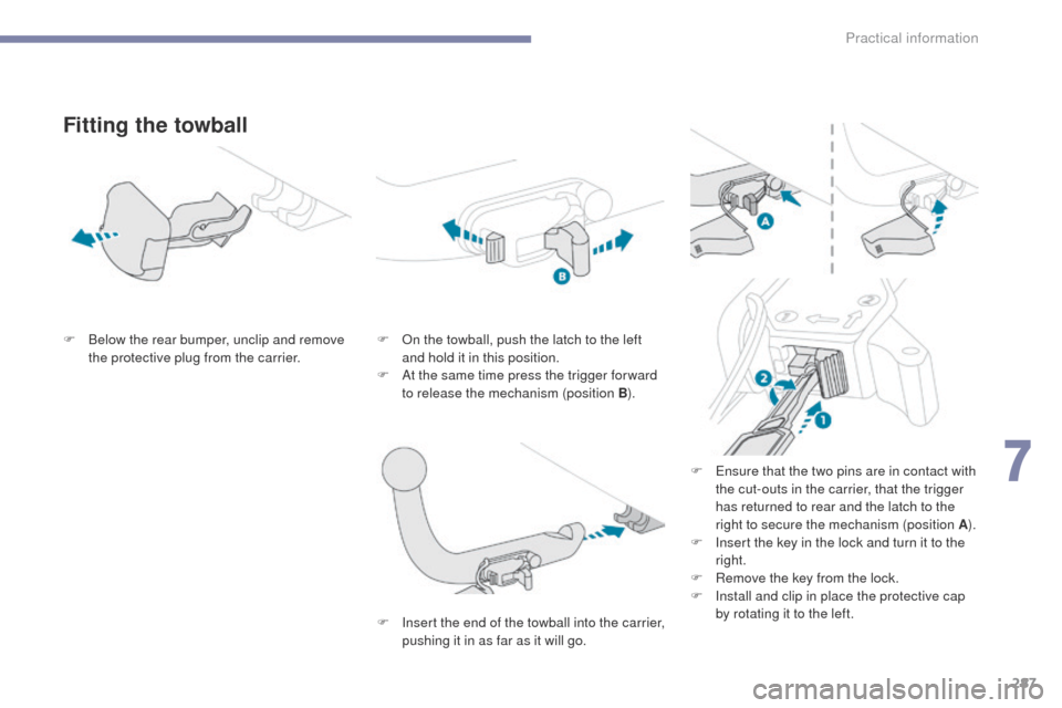 Peugeot 3008 Hybrid 4 2017  Owners Manual - RHD (UK. Australia) 287
3008-2_en_Chap07_infos-pratiques_ed01-2016
Fitting the towball
F Below the rear bumper, unclip and remove the protective plug from the carrier. F
 O n the towball, push the latch to the left 
and 