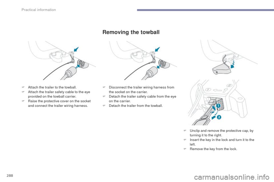 Peugeot 3008 Hybrid 4 2017  Owners Manual - RHD (UK. Australia) 288
3008-2_en_Chap07_infos-pratiques_ed01-2016
Removing the towball
F Attach the trailer to the towball.
F A ttach the trailer safety cable to the eye 
provided on the towball carrier.
F
 
R
 aise the