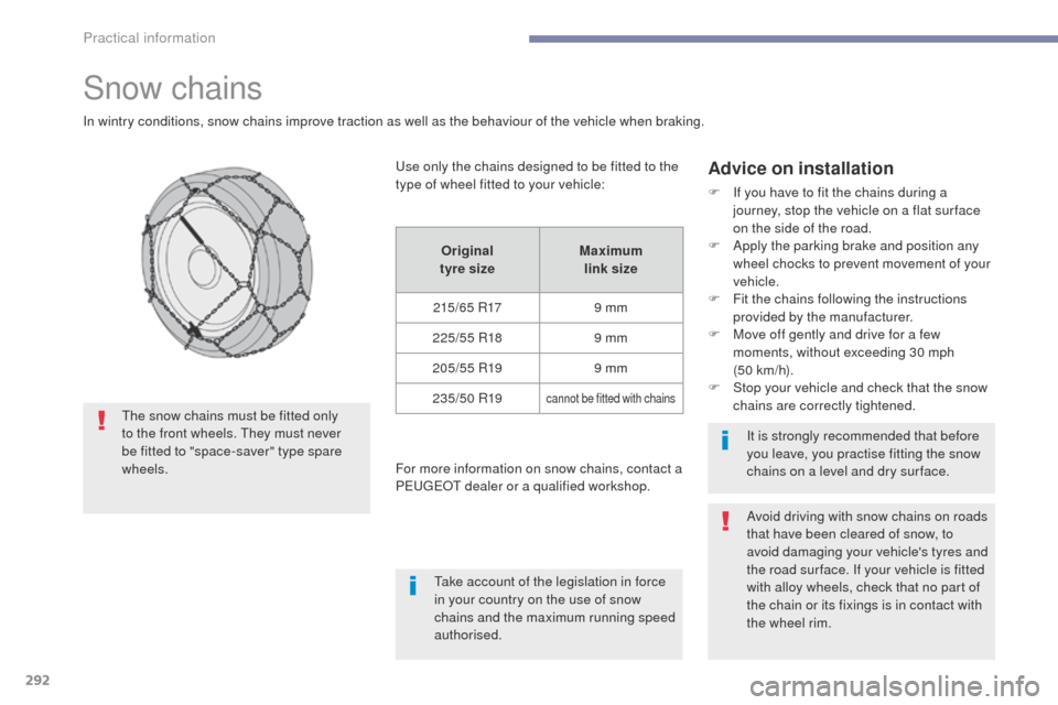 Peugeot 3008 Hybrid 4 2017 Owners Manual - RHD (UK. Australia) 292
3008-2_en_Chap07_infos-pratiques_ed01-2016
Snow chains
In wintry conditions, snow chains improve traction as well as the behaviour of the vehicle when braking.
Advice on installation
F If you have Peugeot 3008 Hybrid 4 2017 Owners Manual - RHD (UK. Australia) 292
3008-2_en_Chap07_infos-pratiques_ed01-2016
Snow chains
In wintry conditions, snow chains improve traction as well as the behaviour of the vehicle when braking.
Advice on installation
F If you have