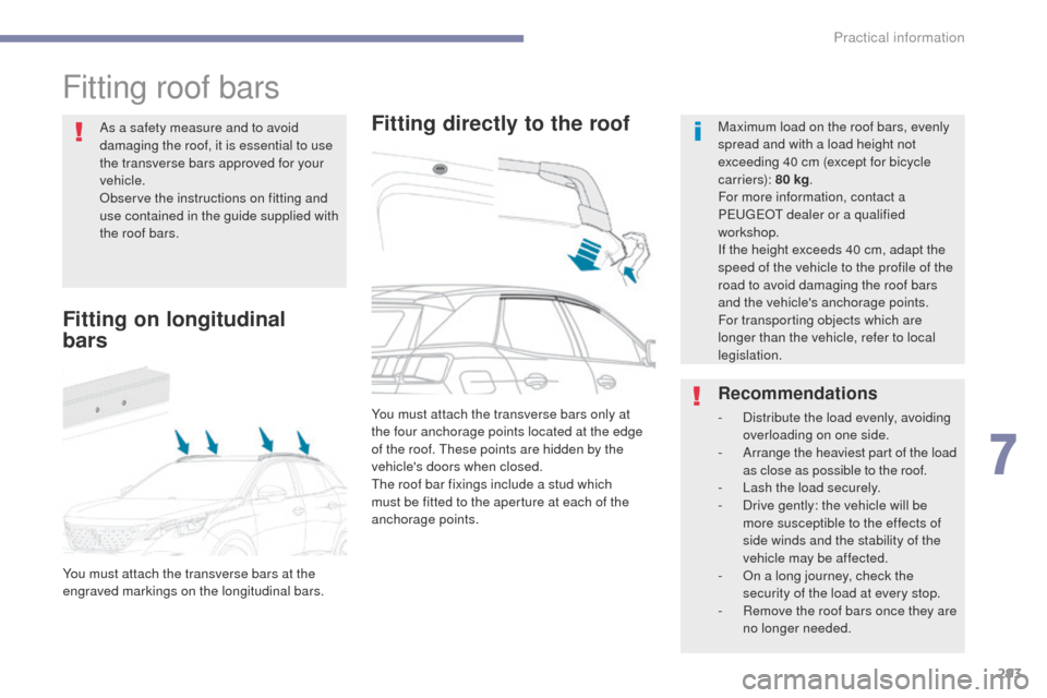 Peugeot 3008 Hybrid 4 2017 Owners Manual - RHD (UK. Australia) 293
3008-2_en_Chap07_infos-pratiques_ed01-2016
Fitting roof bars
Fitting directly to the roofMaximum load on the roof bars, evenly
spread and with a load height not
exceeding 40 cm (except for bicyc Peugeot 3008 Hybrid 4 2017 Owners Manual - RHD (UK. Australia) 293
3008-2_en_Chap07_infos-pratiques_ed01-2016
Fitting roof bars
Fitting directly to the roofMaximum load on the roof bars, evenly
spread and with a load height not
exceeding 40 cm (except for bicyc