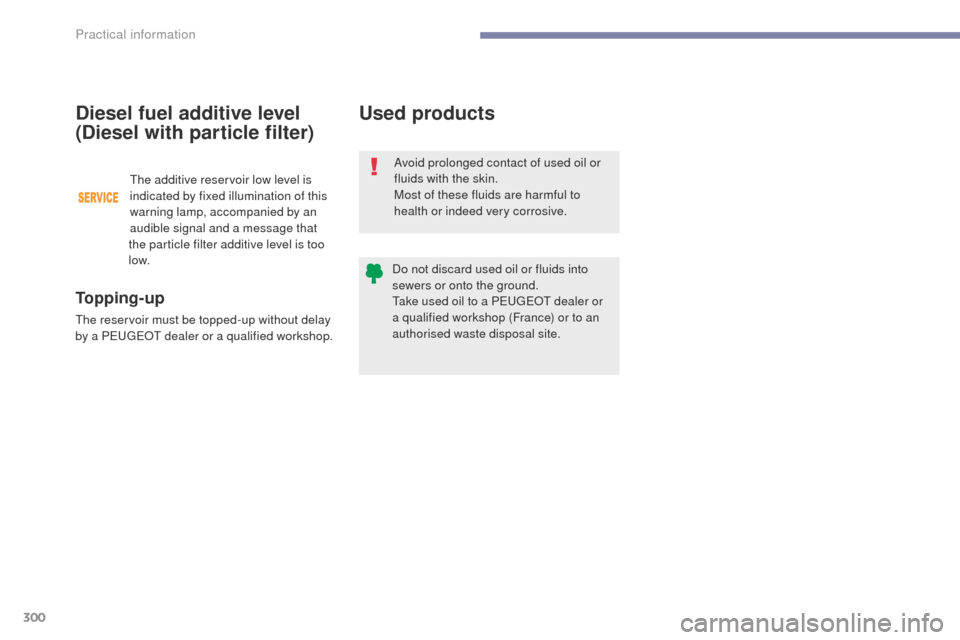 Peugeot 3008 Hybrid 4 2017  Owners Manual - RHD (UK. Australia) 300
3008-2_en_Chap07_infos-pratiques_ed01-2016
Used products
Avoid prolonged contact of used oil or 
fluids with the skin.
Most of these fluids are harmful to 
health or indeed very corrosive.
Do not 
