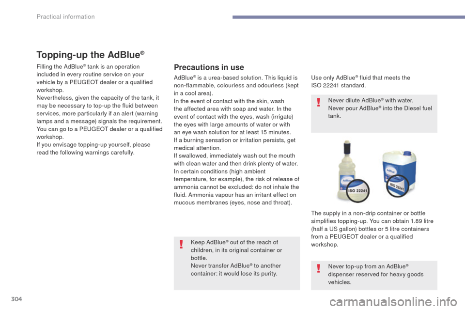 Peugeot 3008 Hybrid 4 2017 Owners Manual - RHD (UK. Australia) 304
3008-2_en_Chap07_infos-pratiques_ed01-2016
Topping-up the AdBlue®
Precautions in use
Use only AdBlue® fluid that meets the
ISO
22241 standard.
The supply in a non-drip container or bottle
sim Peugeot 3008 Hybrid 4 2017 Owners Manual - RHD (UK. Australia) 304
3008-2_en_Chap07_infos-pratiques_ed01-2016
Topping-up the AdBlue®
Precautions in use
Use only AdBlue® fluid that meets the
ISO
22241 standard.
The supply in a non-drip container or bottle
sim