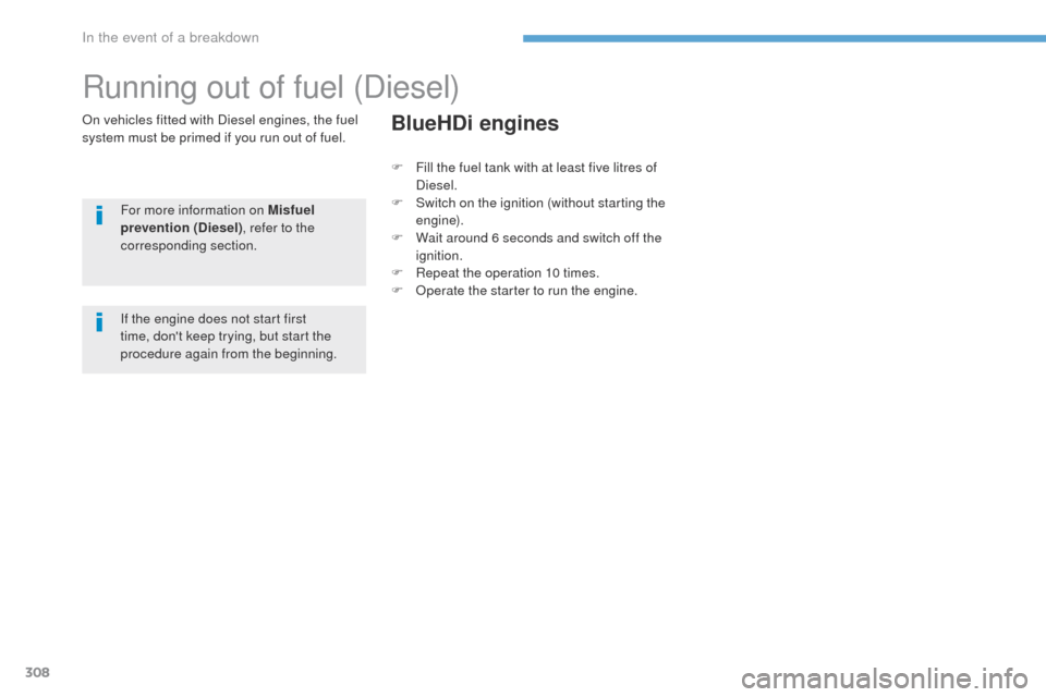 Peugeot 3008 Hybrid 4 2017  Owners Manual - RHD (UK. Australia) 308
3008-2_en_Chap08_en cas-de-panne_ed01-2016
Running out of fuel (Diesel)
On vehicles fitted with Diesel engines, the fuel 
system must be primed if you run out of fuel.For more information on Misfu