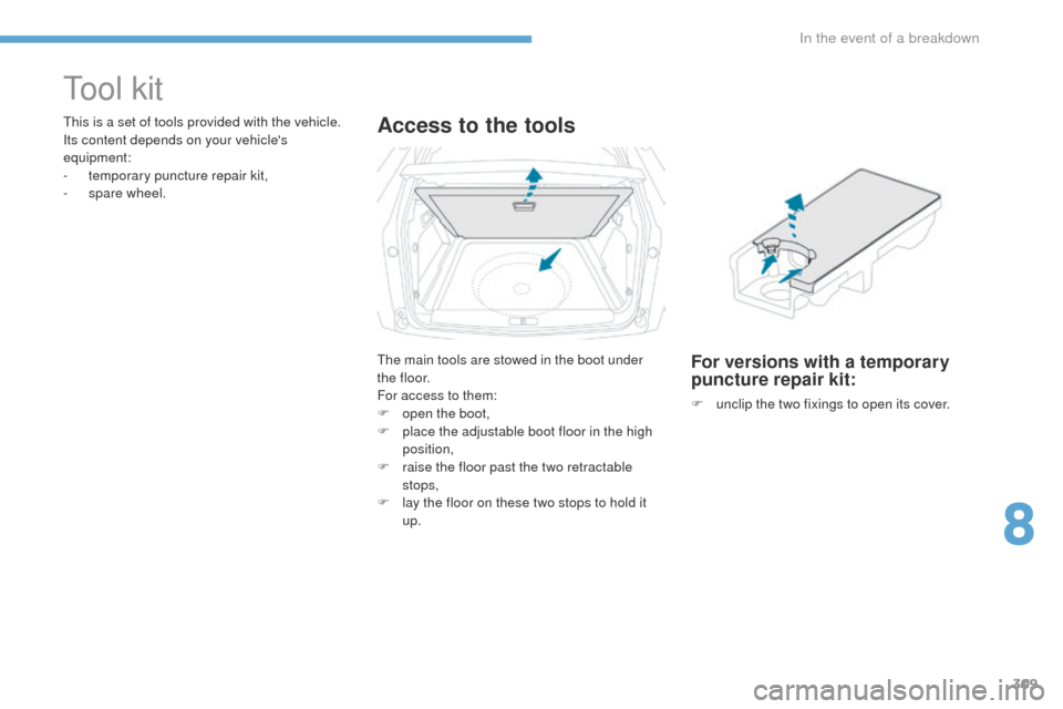 Peugeot 3008 Hybrid 4 2017  Owners Manual - RHD (UK. Australia) 309
3008-2_en_Chap08_en cas-de-panne_ed01-2016
Tool kit
This is a set of tools provided with the vehicle.
Its content depends on your vehicles 
equipment:
-
 t
emporary puncture repair kit,
-
 spar

