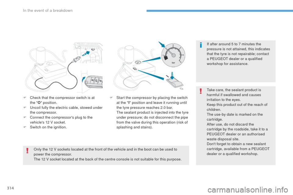 Peugeot 3008 Hybrid 4 2017 Owners Manual - RHD (UK. Australia) 314
3008-2_en_Chap08_en cas-de-panne_ed01-2016
If after around 5 to 7 minutes the
pressure is not attained, this indicates
that the tyre is not repairable; contact
a PEUGEOT dealer or a qualified
Peugeot 3008 Hybrid 4 2017 Owners Manual - RHD (UK. Australia) 314
3008-2_en_Chap08_en cas-de-panne_ed01-2016
If after around 5 to 7 minutes the
pressure is not attained, this indicates
that the tyre is not repairable; contact
a PEUGEOT dealer or a qualified