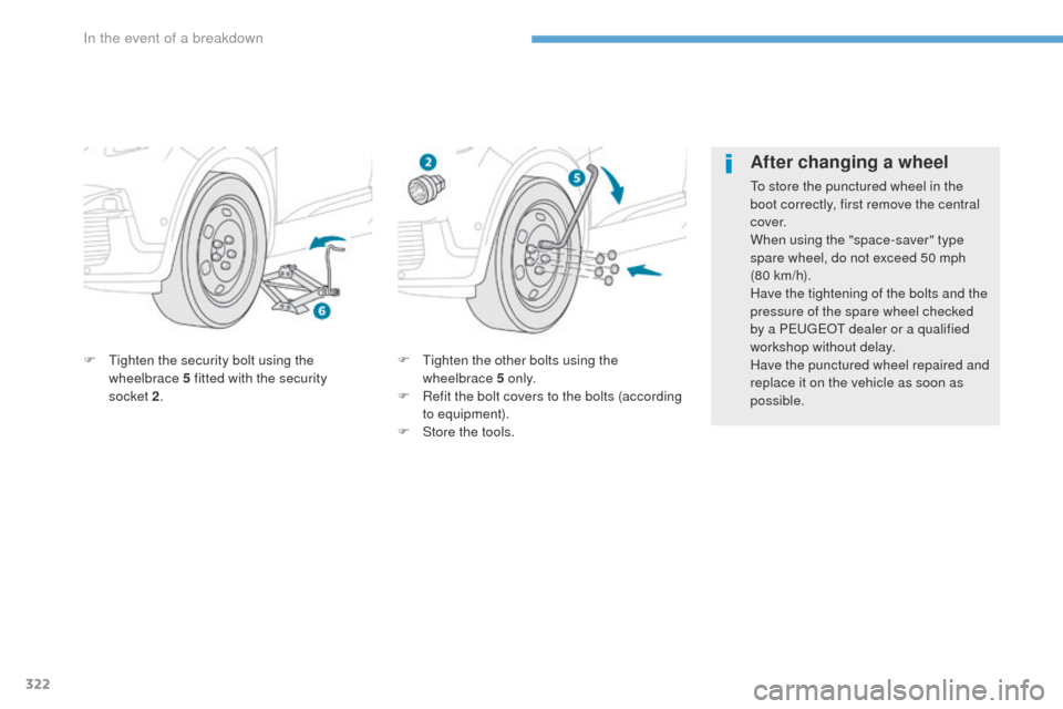 Peugeot 3008 Hybrid 4 2017  Owners Manual - RHD (UK. Australia) 322
3008-2_en_Chap08_en cas-de-panne_ed01-2016
F Tighten the other bolts using the wheelbrace 5 o n l y.
F
 
R
 efit the bolt covers to the bolts (according 
to equipment).
F
 
S
 tore the tools.
F
 T