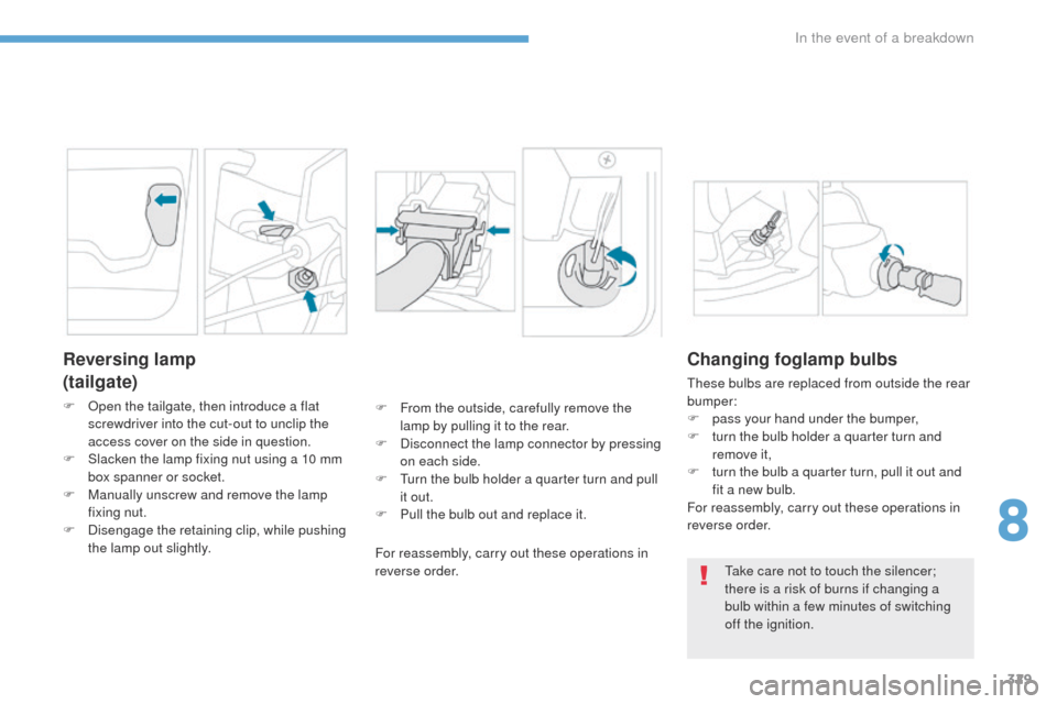 Peugeot 3008 Hybrid 4 2017 Owners Manual - RHD (UK. Australia) 329
3008-2_en_Chap08_en cas-de-panne_ed01-2016
Reversing lamp
(tailgate)
F Open the tailgate, then introduce a flat screwdriver into the cut-out to unclip the
access cover on the side in question.
F
Peugeot 3008 Hybrid 4 2017 Owners Manual - RHD (UK. Australia) 329
3008-2_en_Chap08_en cas-de-panne_ed01-2016
Reversing lamp
(tailgate)
F Open the tailgate, then introduce a flat screwdriver into the cut-out to unclip the
access cover on the side in question.
F