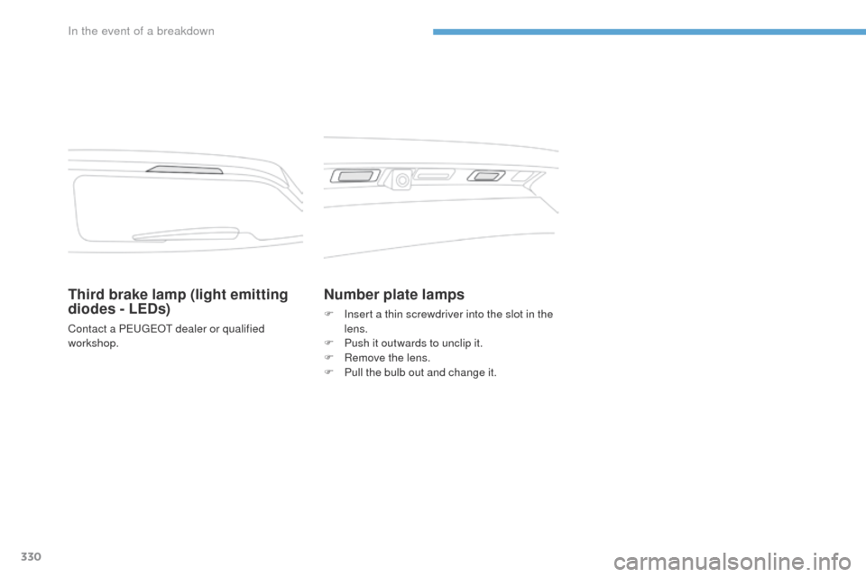 Peugeot 3008 Hybrid 4 2017  Owners Manual - RHD (UK. Australia) 330
3008-2_en_Chap08_en cas-de-panne_ed01-2016
Third brake lamp (light emitting 
diodes - LEDs)
Contact a PEUGEOT dealer or qualified 
workshop.
Number plate lamps
F Insert a thin screwdriver into the