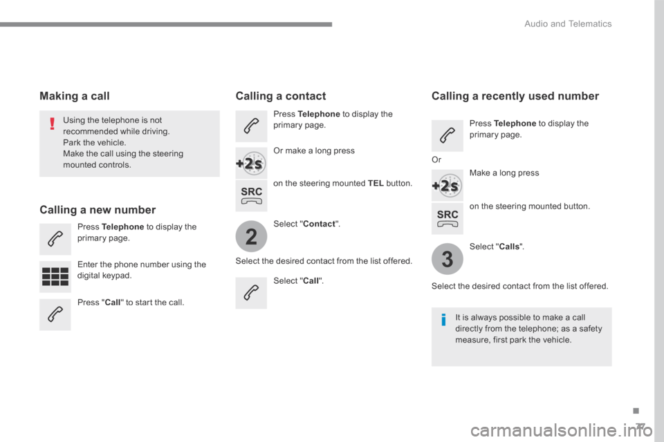 Peugeot 3008 Hybrid 4 2017  Owners Manual - RHD (UK. Australia) 77
.
2
3
 Audio and Telematics 
Transversal-Peugeot_en_Chap01_NAC-2-2-0_ed01-2016
  on the steering mounted button.  
  Using the telephone is not recommended while driving.  Park the vehicle.  Make t
