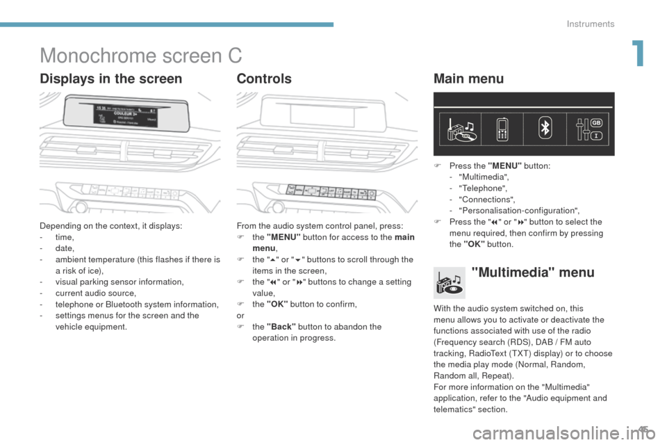 Peugeot 3008 Hybrid 4 2017 Owners Manual - RHD (UK. Australia) 45
3008-2_en_Chap01_instruments-de-bord_ed01-2016
Monochrome screen C
Displays in the screenControlsMain menu
Depending on the context, it displays:
-
time,
-
date,
-
a
mbient temperature (thi Peugeot 3008 Hybrid 4 2017 Owners Manual - RHD (UK. Australia) 45
3008-2_en_Chap01_instruments-de-bord_ed01-2016
Monochrome screen C
Displays in the screenControlsMain menu
Depending on the context, it displays:
-
time,
-
date,
-
a
mbient temperature (thi