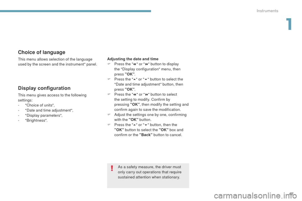 Peugeot 3008 Hybrid 4 2017 Owners Manual - RHD (UK. Australia) 47
3008-2_en_Chap01_instruments-de-bord_ed01-2016
Choice of language
This menu allows selection of the language
used by the screen and the instrument" panel.
Display configuration
This menu gives acc Peugeot 3008 Hybrid 4 2017 Owners Manual - RHD (UK. Australia) 47
3008-2_en_Chap01_instruments-de-bord_ed01-2016
Choice of language
This menu allows selection of the language
used by the screen and the instrument" panel.
Display configuration
This menu gives acc