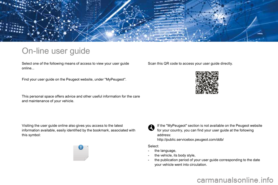Peugeot 3008 Hybrid 4 2017  Owners Manual - RHD (UK. Australia) On-line user guide
Select one of the following means of access to view your user guide 
online...
Visiting the user guide online also gives you access to the latest 
information available, easily iden