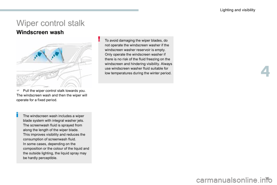 Peugeot 3008 Hybrid 4 2017  Owners Manual - RHD (UK. Australia) 15
Windscreen wash
Wiper control stalk
F Pull the wiper control stalk towards you.
The windscreen wash and then the wiper will 
operate for a fixed period.
The windscreen wash includes a wiper 
blade 