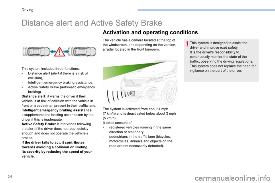 Peugeot 3008 Hybrid 4 2017 Owners Manual - RHD (UK. Australia) 24
Distance alert and Active Safety Brake
This system includes three functions:
- Distance alert (alert if there is a risk of
collision),
- Intelligent emergency braking assistance,
- Active Safet Peugeot 3008 Hybrid 4 2017 Owners Manual - RHD (UK. Australia) 24
Distance alert and Active Safety Brake
This system includes three functions:
- Distance alert (alert if there is a risk of
collision),
- Intelligent emergency braking assistance,
- Active Safet
