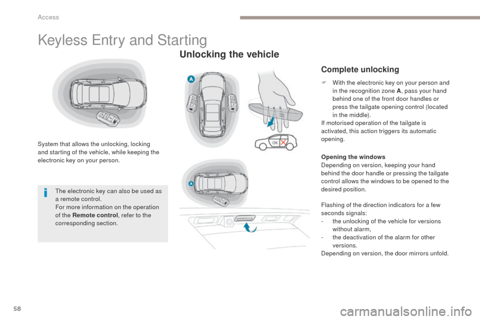 Peugeot 3008 Hybrid 4 2017 Owners Manual - RHD (UK. Australia) 58
3008-2_en_Chap02_ouvertures_ed01-2016
Keyless Entry and Starting
System that allows the unlocking, locking
and starting of the vehicle, while keeping the
electronic key on your person.
Unlocking Peugeot 3008 Hybrid 4 2017 Owners Manual - RHD (UK. Australia) 58
3008-2_en_Chap02_ouvertures_ed01-2016
Keyless Entry and Starting
System that allows the unlocking, locking
and starting of the vehicle, while keeping the
electronic key on your person.
Unlocking