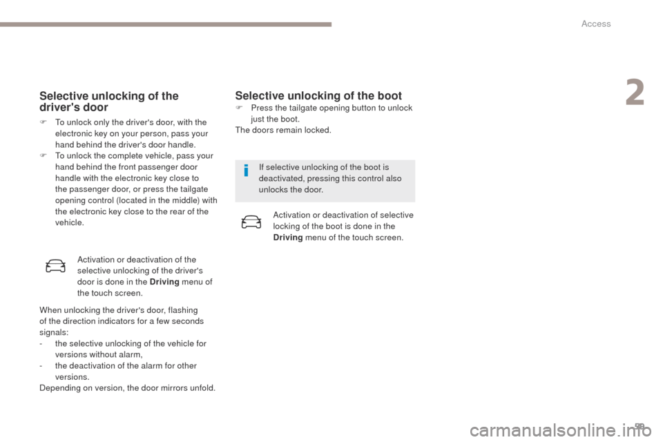 Peugeot 3008 Hybrid 4 2017 Owners Manual - RHD (UK. Australia) 59
3008-2_en_Chap02_ouvertures_ed01-2016
Selective unlocking of the
drivers door
F To unlock only the drivers door, with the electronic key on your person, pass your
hand behind the drivers door Peugeot 3008 Hybrid 4 2017 Owners Manual - RHD (UK. Australia) 59
3008-2_en_Chap02_ouvertures_ed01-2016
Selective unlocking of the
drivers door
F To unlock only the drivers door, with the electronic key on your person, pass your
hand behind the drivers door