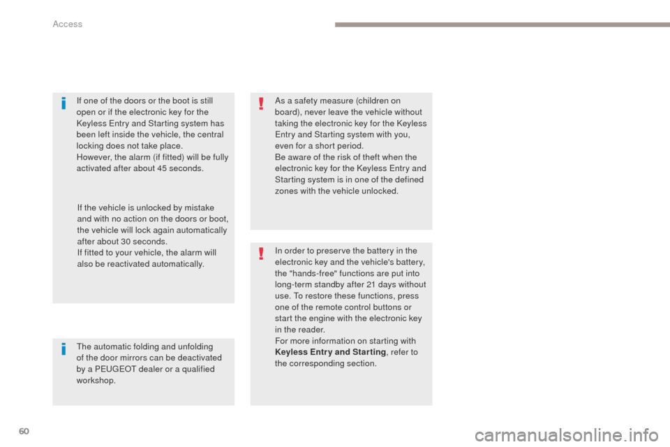 Peugeot 3008 Hybrid 4 2017 Owners Manual - RHD (UK. Australia) 60
3008-2_en_Chap02_ouvertures_ed01-2016
If one of the doors or the boot is still
open or if the electronic key for the
Keyless Entry and Starting system has
been left inside the vehicle, the centr Peugeot 3008 Hybrid 4 2017 Owners Manual - RHD (UK. Australia) 60
3008-2_en_Chap02_ouvertures_ed01-2016
If one of the doors or the boot is still
open or if the electronic key for the
Keyless Entry and Starting system has
been left inside the vehicle, the centr