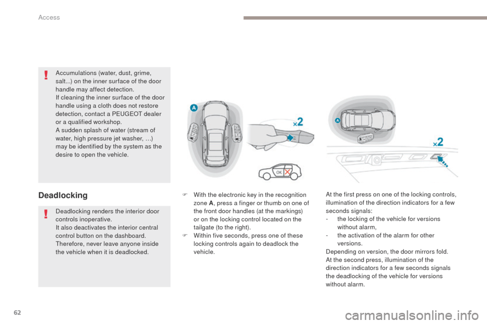 Peugeot 3008 Hybrid 4 2017 Owners Manual - RHD (UK. Australia) 62
3008-2_en_Chap02_ouvertures_ed01-2016
Accumulations (water, dust, grime,
salt...) on the inner sur face of the door
handle may affect detection.
If cleaning the inner sur face of the door
handle Peugeot 3008 Hybrid 4 2017 Owners Manual - RHD (UK. Australia) 62
3008-2_en_Chap02_ouvertures_ed01-2016
Accumulations (water, dust, grime,
salt...) on the inner sur face of the door
handle may affect detection.
If cleaning the inner sur face of the door
handle