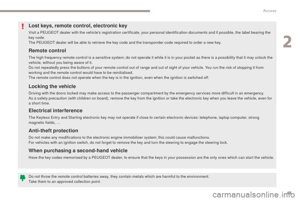 Peugeot 3008 Hybrid 4 2017 Owners Manual - RHD (UK. Australia) 63
3008-2_en_Chap02_ouvertures_ed01-2016
Remote control
The high frequency remote control is a sensitive system; do not operate it while it is in your pocket as there is a possibility that it may unlo Peugeot 3008 Hybrid 4 2017 Owners Manual - RHD (UK. Australia) 63
3008-2_en_Chap02_ouvertures_ed01-2016
Remote control
The high frequency remote control is a sensitive system; do not operate it while it is in your pocket as there is a possibility that it may unlo