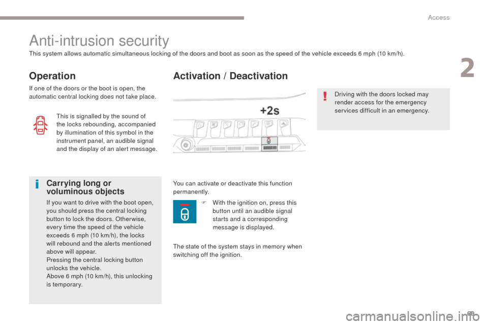Peugeot 3008 Hybrid 4 2017 Owners Manual - RHD (UK. Australia) 69
3008-2_en_Chap02_ouvertures_ed01-2016
Activation / Deactivation
Anti-intrusion security
Operation
This system allows automatic simultaneous locking of the doors and boot as soon as the speed of the Peugeot 3008 Hybrid 4 2017 Owners Manual - RHD (UK. Australia) 69
3008-2_en_Chap02_ouvertures_ed01-2016
Activation / Deactivation
Anti-intrusion security
Operation
This system allows automatic simultaneous locking of the doors and boot as soon as the speed of the