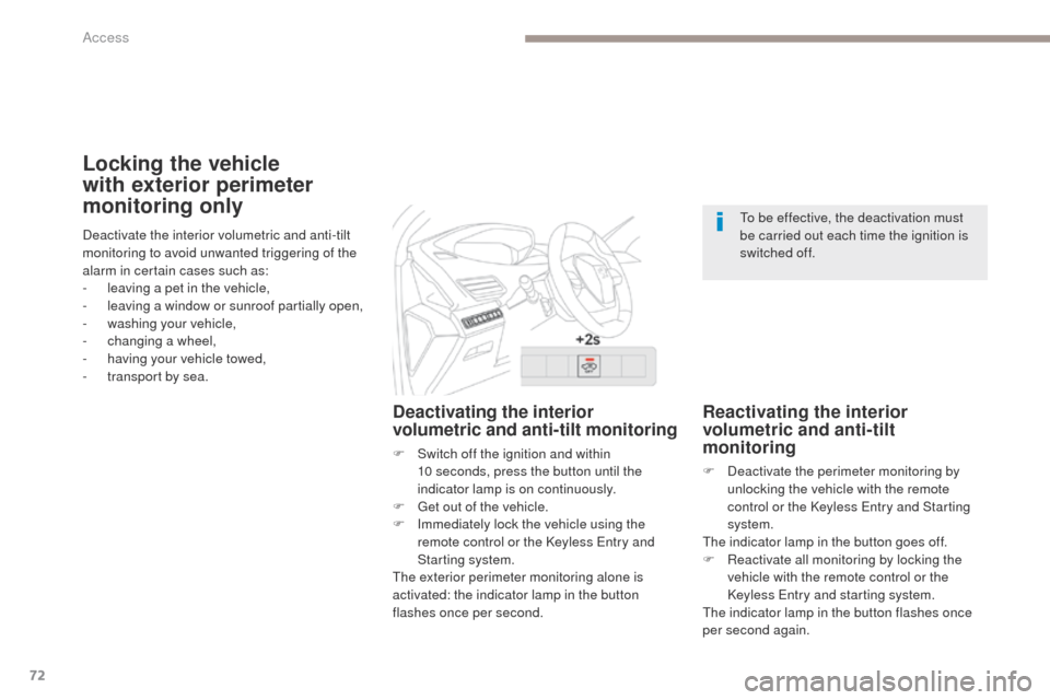 Peugeot 3008 Hybrid 4 2017 Owners Manual - RHD (UK. Australia) 72
3008-2_en_Chap02_ouvertures_ed01-2016
Locking the vehicle
with exterior perimeter
monitoring only
Deactivating the interior
volumetric and anti-tilt monitoring
F Switch off the ignition and with Peugeot 3008 Hybrid 4 2017 Owners Manual - RHD (UK. Australia) 72
3008-2_en_Chap02_ouvertures_ed01-2016
Locking the vehicle
with exterior perimeter
monitoring only
Deactivating the interior
volumetric and anti-tilt monitoring
F Switch off the ignition and with