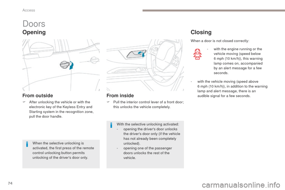 Peugeot 3008 Hybrid 4 2017 Owners Manual - RHD (UK. Australia) 74
3008-2_en_Chap02_ouvertures_ed01-2016
Doors
Opening
From outside
F After unlocking the vehicle or with the electronic key of the Keyless Entry and
Starting system in the recognition zone,
pull th Peugeot 3008 Hybrid 4 2017 Owners Manual - RHD (UK. Australia) 74
3008-2_en_Chap02_ouvertures_ed01-2016
Doors
Opening
From outside
F After unlocking the vehicle or with the electronic key of the Keyless Entry and
Starting system in the recognition zone,
pull th