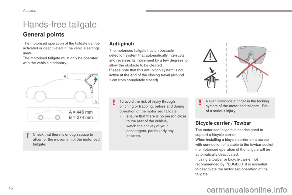 Peugeot 3008 Hybrid 4 2017 Owners Manual - RHD (UK. Australia) 76
3008-2_en_Chap02_ouvertures_ed01-2016
Hands-free tailgate
General points
The motorised operation of the tailgate can be
activated or deactivated in the vehicle settings
menu.
The motorised tailga Peugeot 3008 Hybrid 4 2017 Owners Manual - RHD (UK. Australia) 76
3008-2_en_Chap02_ouvertures_ed01-2016
Hands-free tailgate
General points
The motorised operation of the tailgate can be
activated or deactivated in the vehicle settings
menu.
The motorised tailga