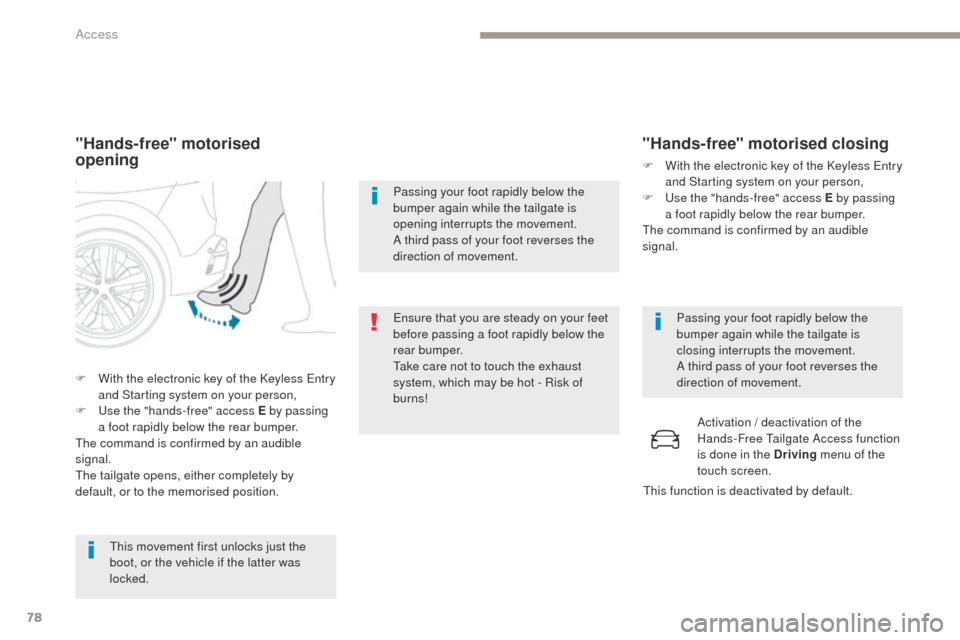 Peugeot 3008 Hybrid 4 2017 Owners Manual - RHD (UK. Australia) 78
3008-2_en_Chap02_ouvertures_ed01-2016
"Hands-free" motorised
opening
This movement first unlocks just the
boot, or the vehicle if the latter was
locked.
F
W
ith the electronic key of the Key Peugeot 3008 Hybrid 4 2017 Owners Manual - RHD (UK. Australia) 78
3008-2_en_Chap02_ouvertures_ed01-2016
"Hands-free" motorised
opening
This movement first unlocks just the
boot, or the vehicle if the latter was
locked.
F
W
ith the electronic key of the Key