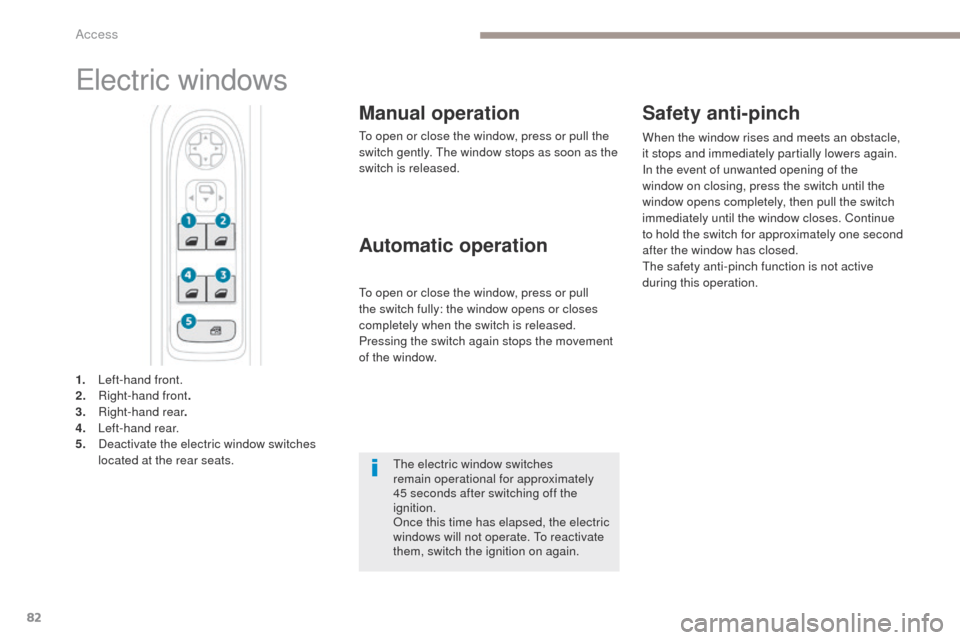 Peugeot 3008 Hybrid 4 2017 Owners Manual - RHD (UK. Australia) 82
3008-2_en_Chap02_ouvertures_ed01-2016
Electric windows
Manual operation
To open or close the window, press or pull the
switch gently. The window stops as soon as the
switch is released.
1.
L
ef Peugeot 3008 Hybrid 4 2017 Owners Manual - RHD (UK. Australia) 82
3008-2_en_Chap02_ouvertures_ed01-2016
Electric windows
Manual operation
To open or close the window, press or pull the
switch gently. The window stops as soon as the
switch is released.
1.
L
ef