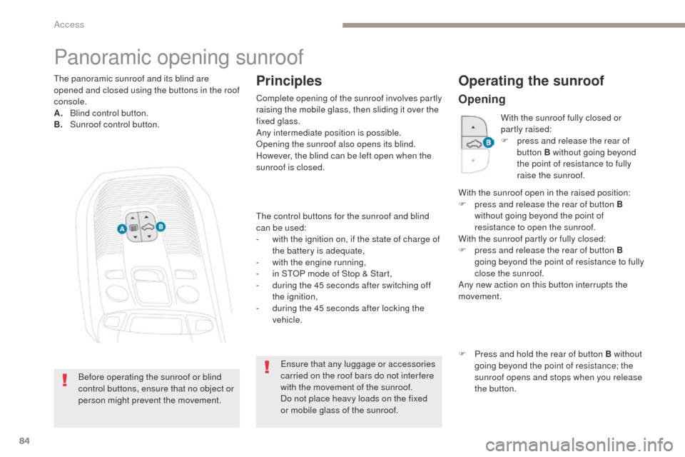 Peugeot 3008 Hybrid 4 2017 Owners Manual - RHD (UK. Australia) 84
3008-2_en_Chap02_ouvertures_ed01-2016
Panoramic opening sunroof
The control buttons for the sunroof and blind
can be used:
-
w
ith the ignition on, if the state of charge of
the battery is adeq Peugeot 3008 Hybrid 4 2017 Owners Manual - RHD (UK. Australia) 84
3008-2_en_Chap02_ouvertures_ed01-2016
Panoramic opening sunroof
The control buttons for the sunroof and blind
can be used:
-
w
ith the ignition on, if the state of charge of
the battery is adeq